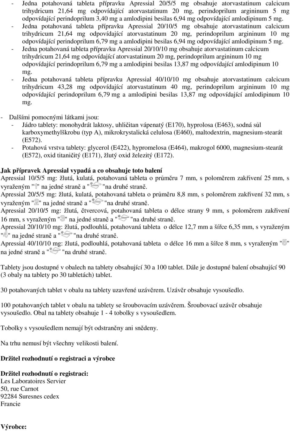 - Jedna potahovaná tableta přípravku Apressial 20/10/5 mg obsahuje atorvastatinum calcicum trihydricum 21,64 mg odpovídající atorvastatinum 20 mg, perindoprilum argininum 10 mg odpovídající