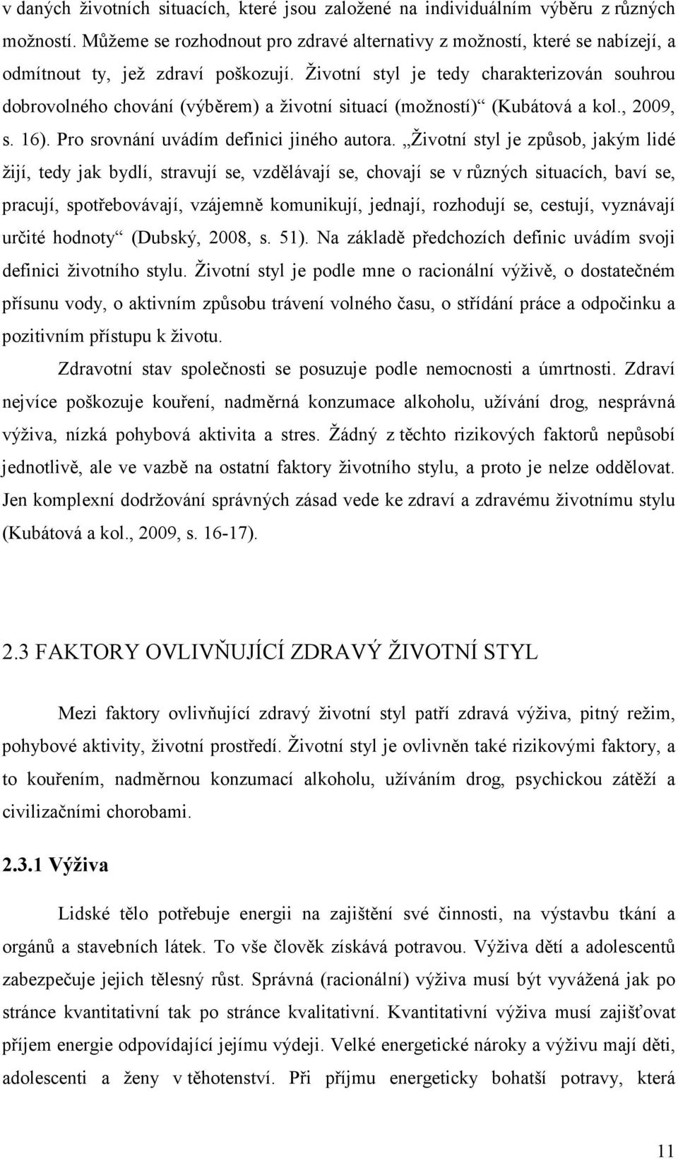 Životní styl je tedy charakterizován souhrou dobrovolného chování (výběrem) a životní situací (možností) (Kubátová a kol., 2009, s. 16). Pro srovnání uvádím definici jiného autora.