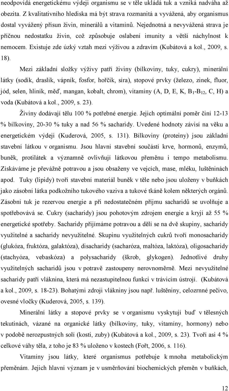 Nejednotná a nevyvážená strava je příčnou nedostatku živin, což způsobuje oslabení imunity a větší náchylnost k nemocem. Existuje zde úzký vztah mezi výživou a zdravím (Kubátová a kol., 2009, s. 18).