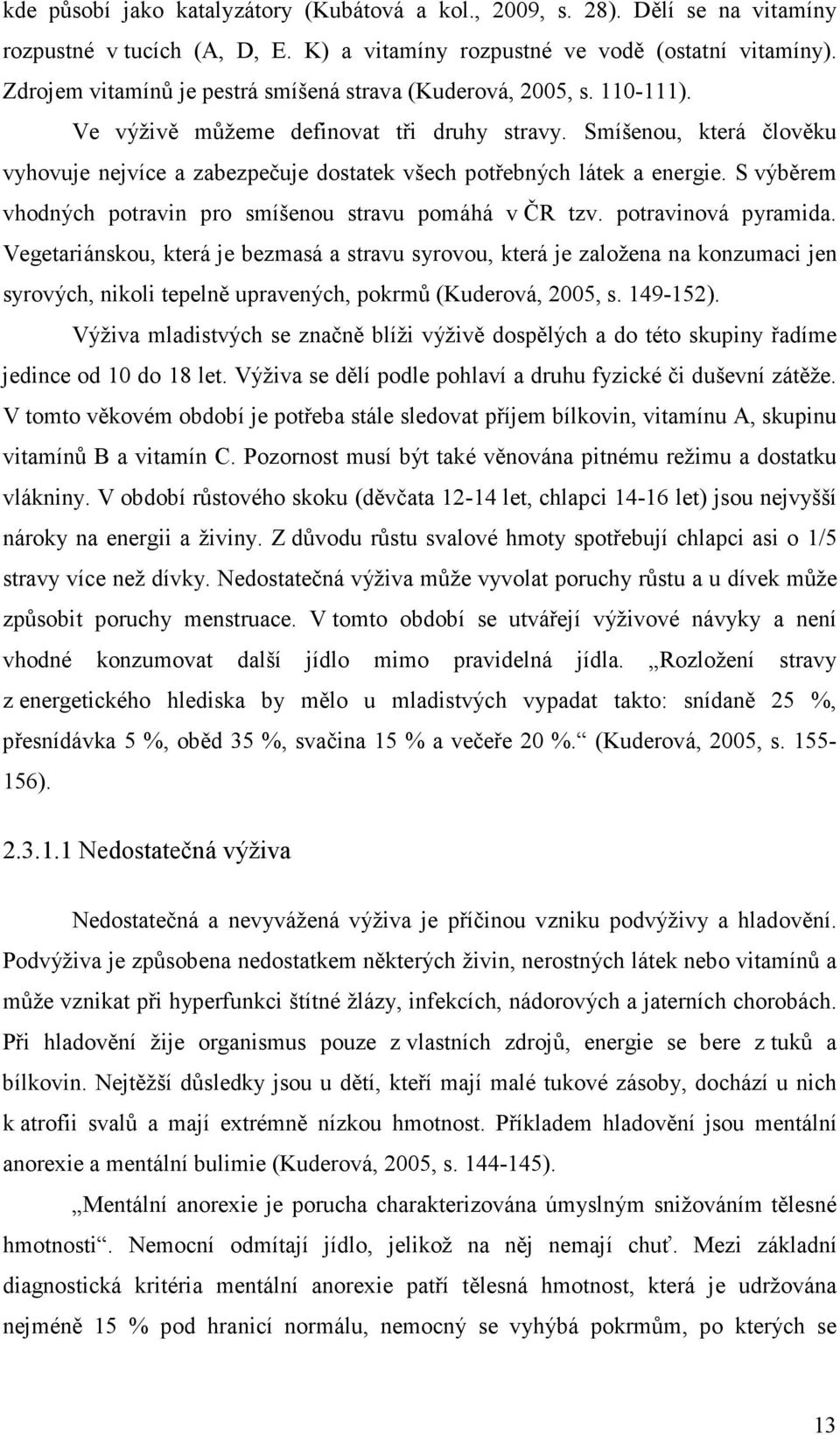 Smíšenou, která člověku vyhovuje nejvíce a zabezpečuje dostatek všech potřebných látek a energie. S výběrem vhodných potravin pro smíšenou stravu pomáhá v ČR tzv. potravinová pyramida.