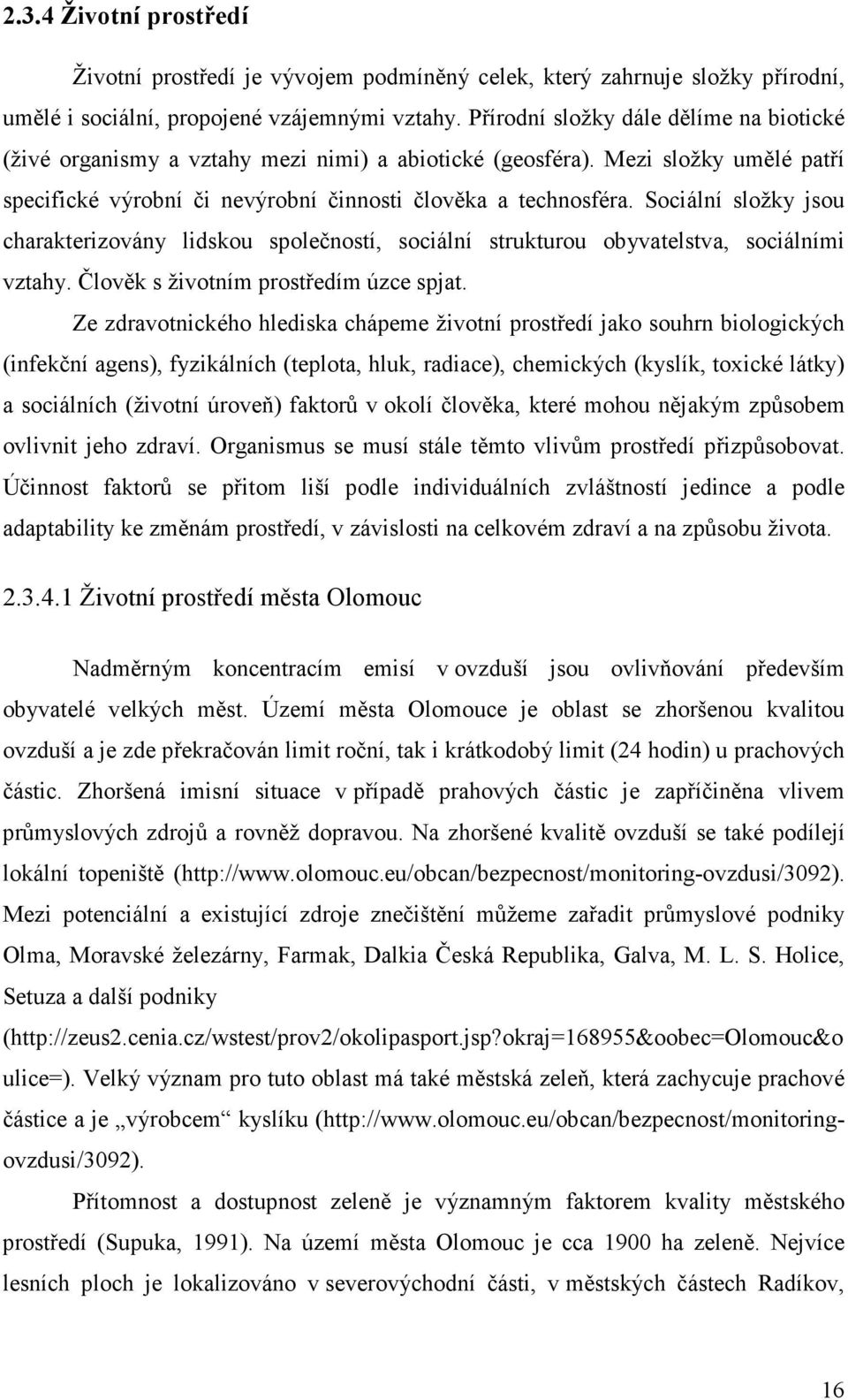 Sociální složky jsou charakterizovány lidskou společností, sociální strukturou obyvatelstva, sociálními vztahy. Člověk s životním prostředím úzce spjat.