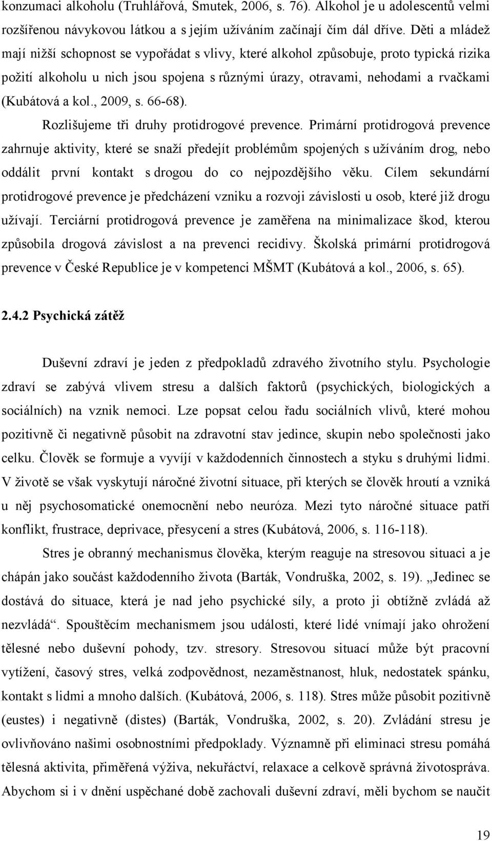 kol., 2009, s. 66-68). Rozlišujeme tři druhy protidrogové prevence.