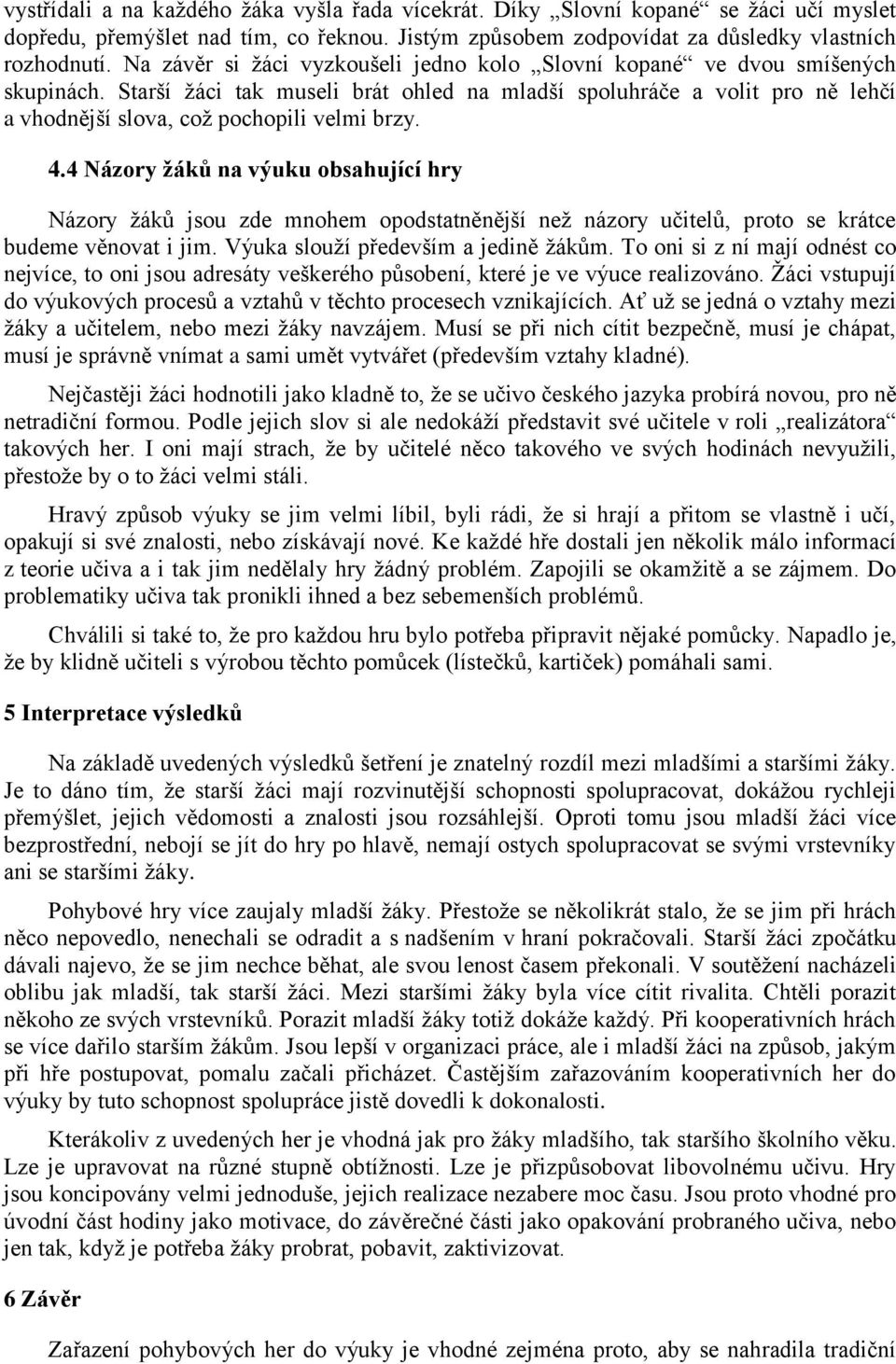 Starší ţáci tak museli brát ohled na mladší spoluhráče a volit pro ně lehčí a vhodnější slova, coţ pochopili velmi brzy. 4.