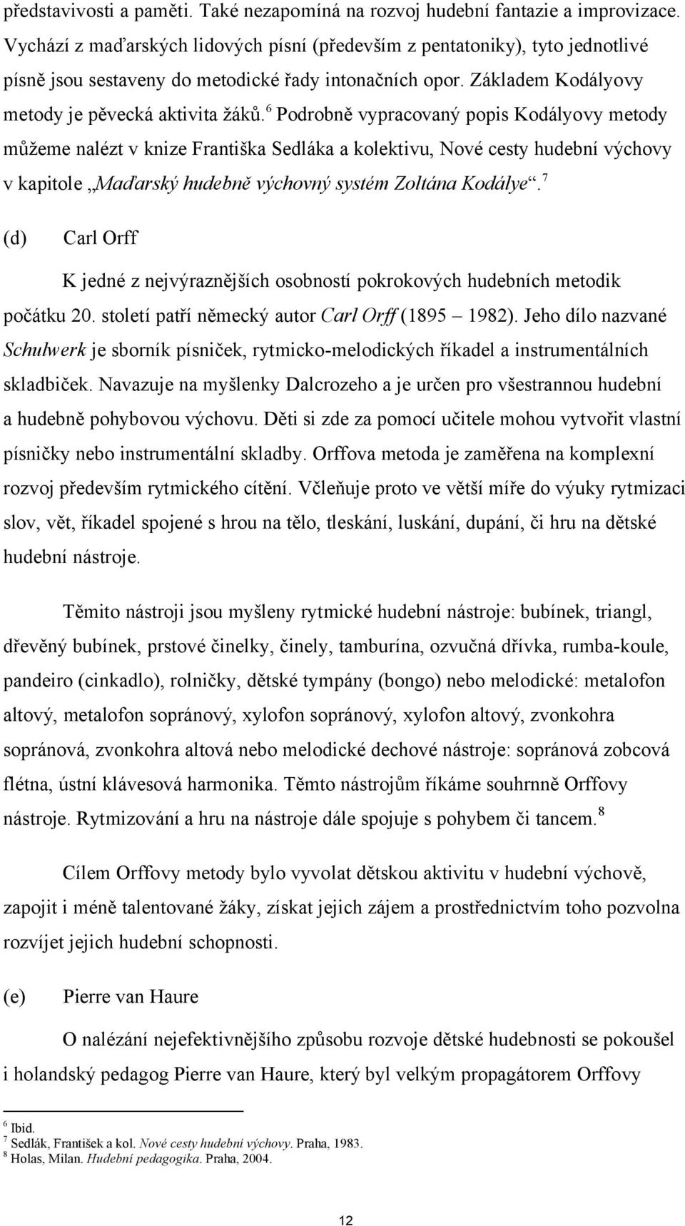 6 Podrobně vypracovaný popis Kodályovy metody můžeme nalézt v knize Františka Sedláka a kolektivu, Nové cesty hudební výchovy v kapitole Maďarský hudebně výchovný systém Zoltána Kodálye.