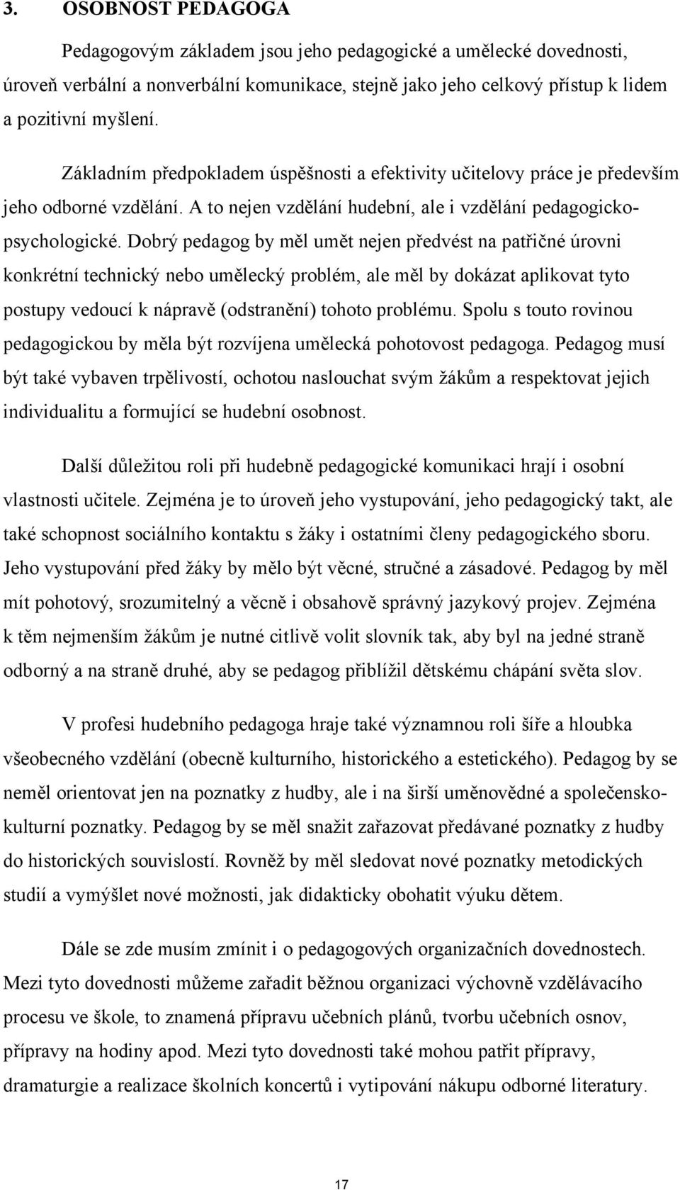 Dobrý pedagog by měl umět nejen předvést na patřičné úrovni konkrétní technický nebo umělecký problém, ale měl by dokázat aplikovat tyto postupy vedoucí k nápravě (odstranění) tohoto problému.