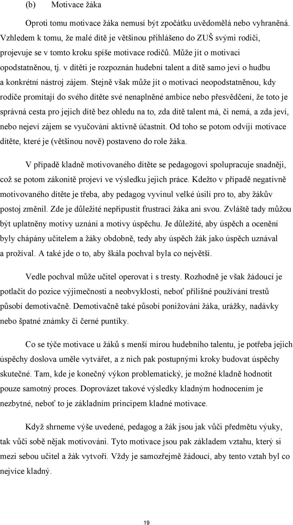 v dítěti je rozpoznán hudební talent a dítě samo jeví o hudbu a konkrétní nástroj zájem.