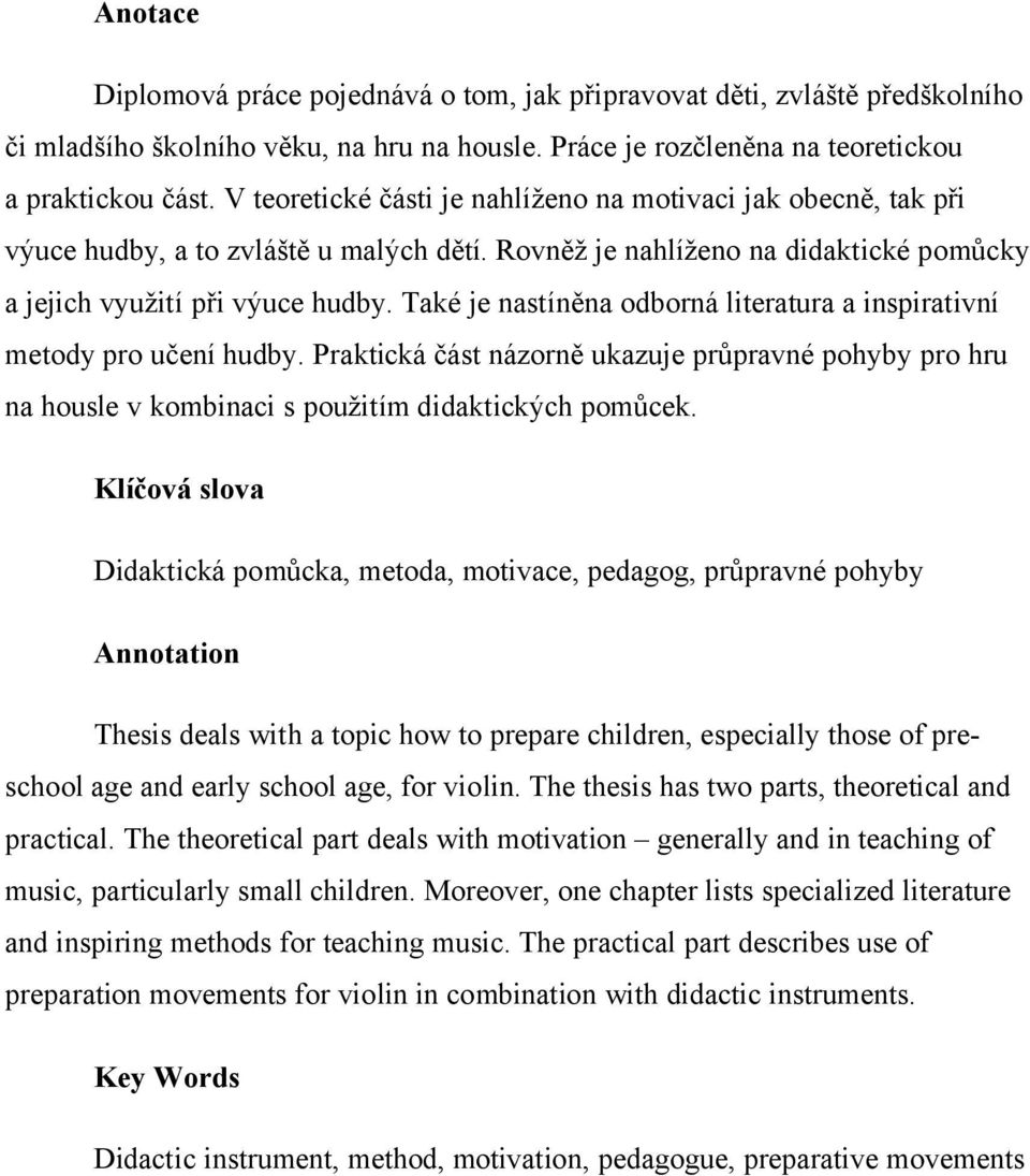 Také je nastíněna odborná literatura a inspirativní metody pro učení hudby. Praktická část názorně ukazuje průpravné pohyby pro hru na housle v kombinaci s použitím didaktických pomůcek.