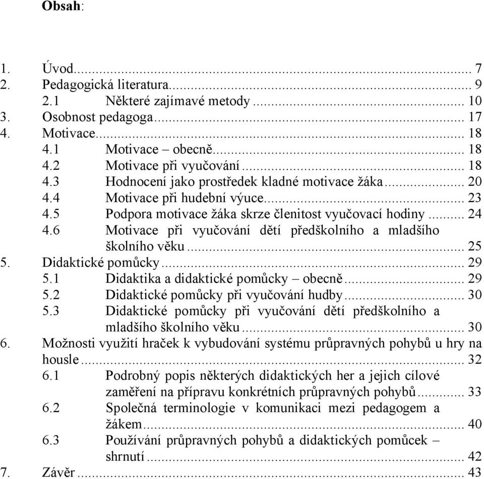 Didaktické pomůcky... 29 5.1 Didaktika a didaktické pomůcky obecně... 29 5.2 Didaktické pomůcky při vyučování hudby... 30 5.