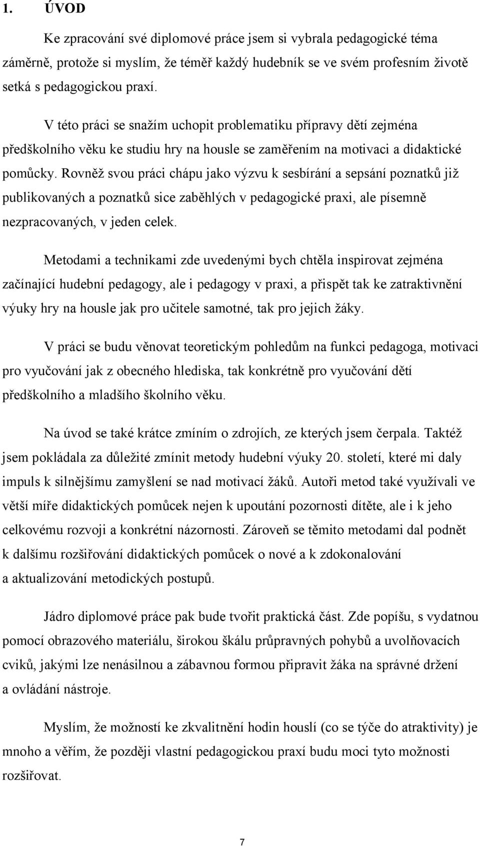 Rovněž svou práci chápu jako výzvu k sesbírání a sepsání poznatků již publikovaných a poznatků sice zaběhlých v pedagogické praxi, ale písemně nezpracovaných, v jeden celek.