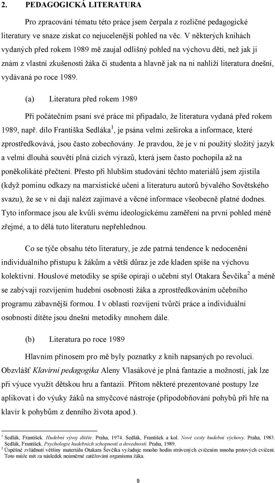 roce 1989. (a) Literatura před rokem 1989 Při počátečním psaní své práce mi připadalo, že literatura vydaná před rokem 1989, např.