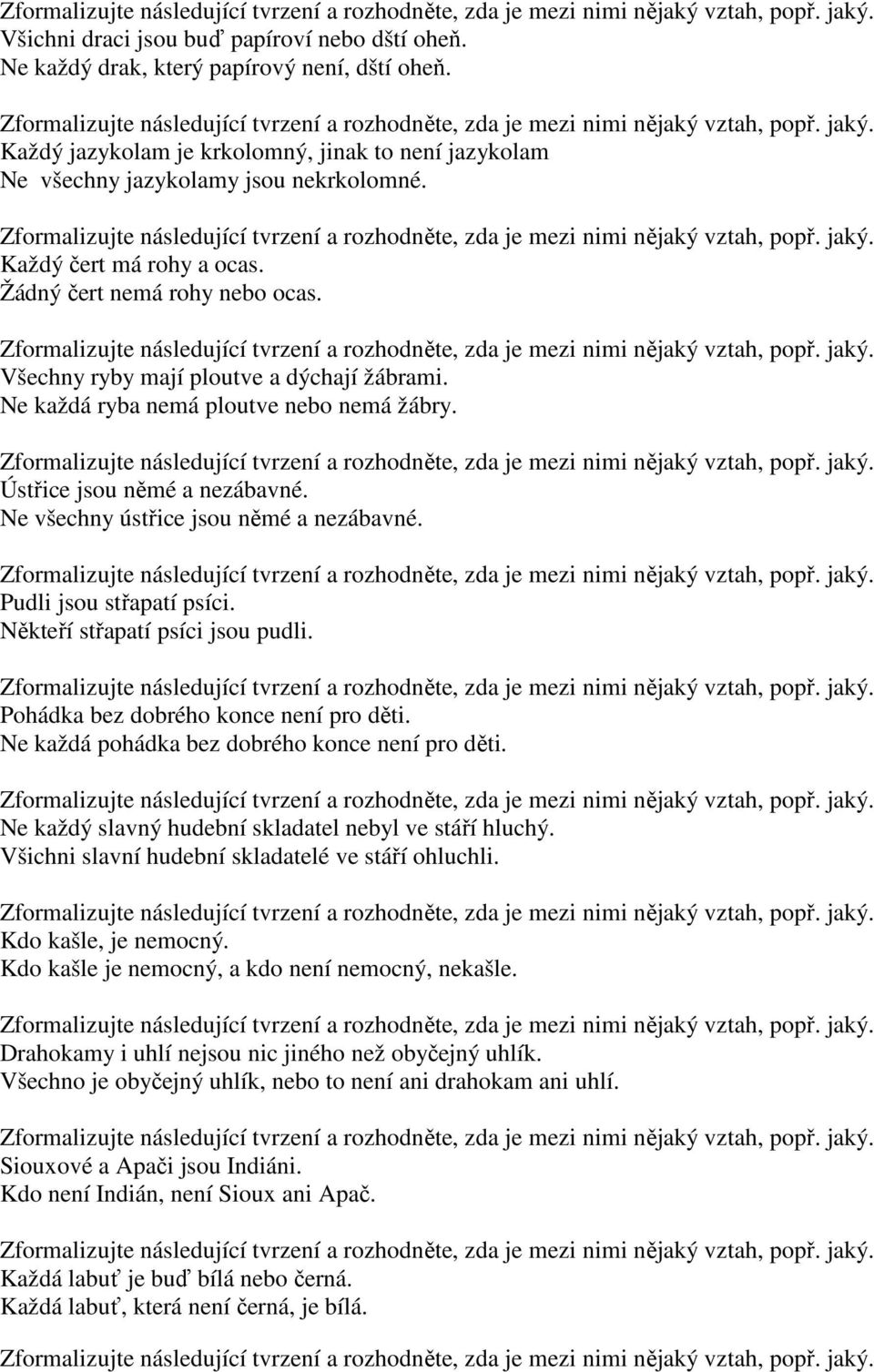 Ne všechny ústřice jsou němé a nezábavné. Pudli jsou střapatí psíci. Někteří střapatí psíci jsou pudli. Pohádka bez dobrého konce není pro děti. Ne každá pohádka bez dobrého konce není pro děti.