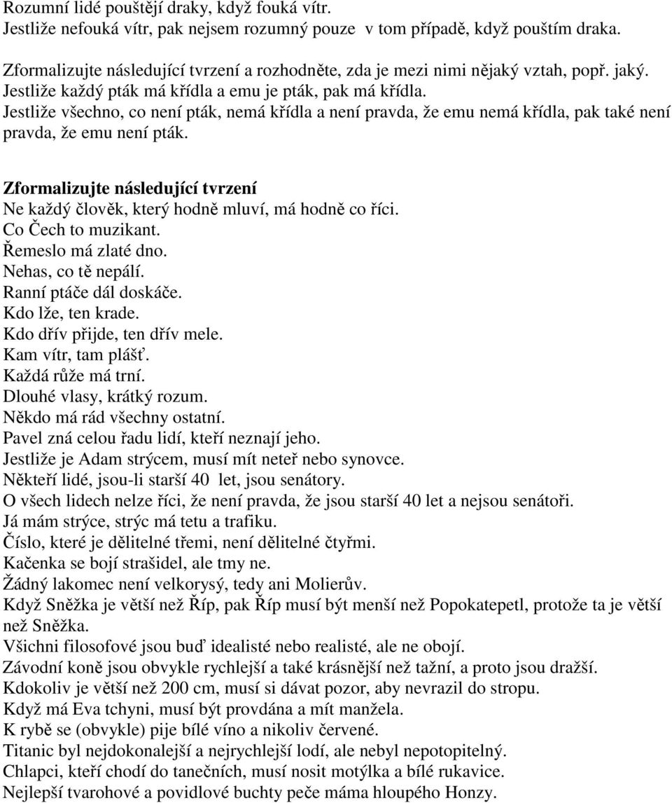 Zformalizujte následující tvrzení Ne každý člověk, který hodně mluví, má hodně co říci. Co Čech to muzikant. Řemeslo má zlaté dno. Nehas, co tě nepálí. Ranní ptáče dál doskáče. Kdo lže, ten krade.