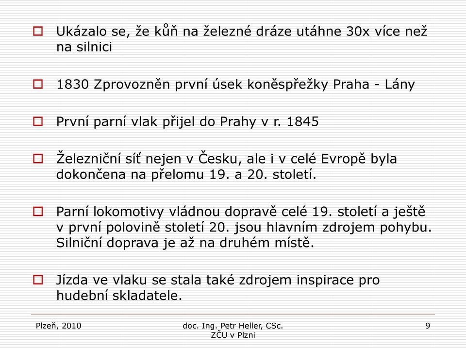 a 20. století. Parní lokomotivy vládnou dopravě celé 19. století a ještě v první polovině století 20.