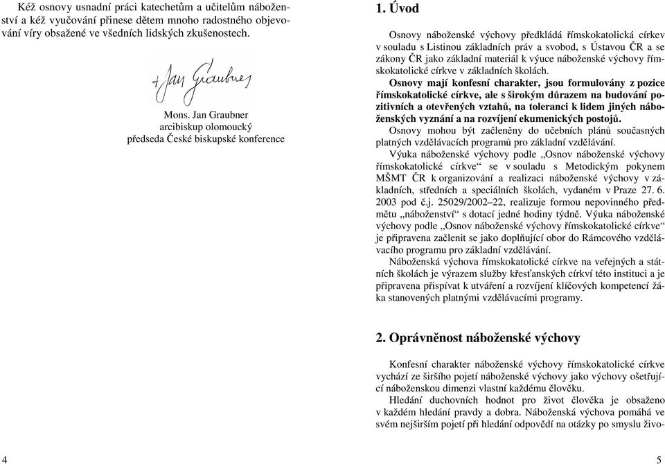 Úvod Osnovy náboženské výchovy předkládá římskokatolická církev v souladu s Listinou základních práv a svobod, s Ústavou ČR a se zákony ČR jako základní materiál k výuce náboženské výchovy