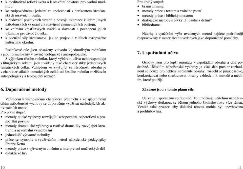jak se projevila v dílech evropského kulturního okruhu. Ročníkové cíle jsou obsaženy v úvodu k jednotlivým ročníkům a jsou formulovány v rovině teologické i antropologické.