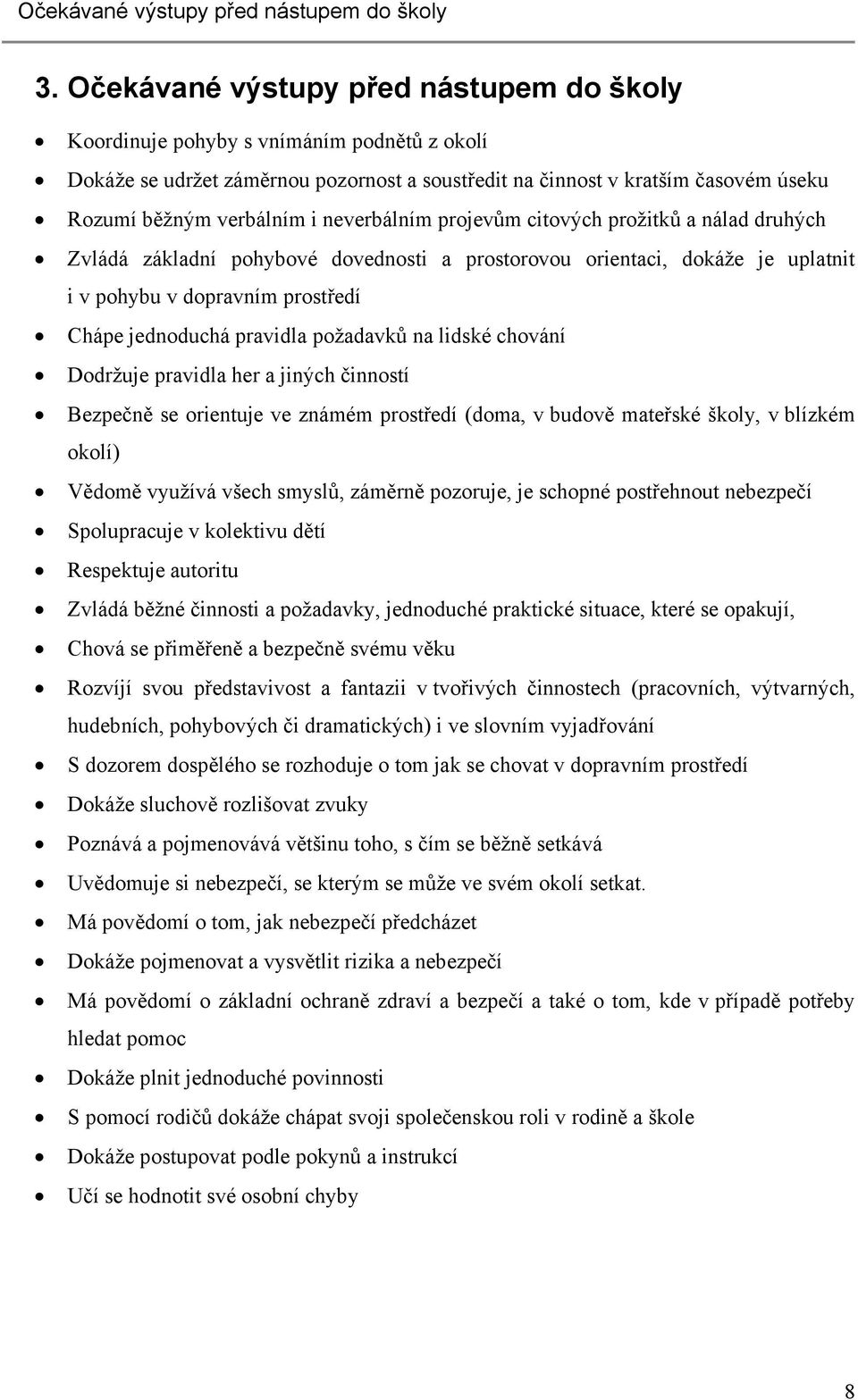 neverbálním projevům citových prožitků a nálad druhých Zvládá základní pohybové dovednosti a prostorovou orientaci, dokáže je uplatnit i v pohybu v dopravním prostředí Chápe jednoduchá pravidla