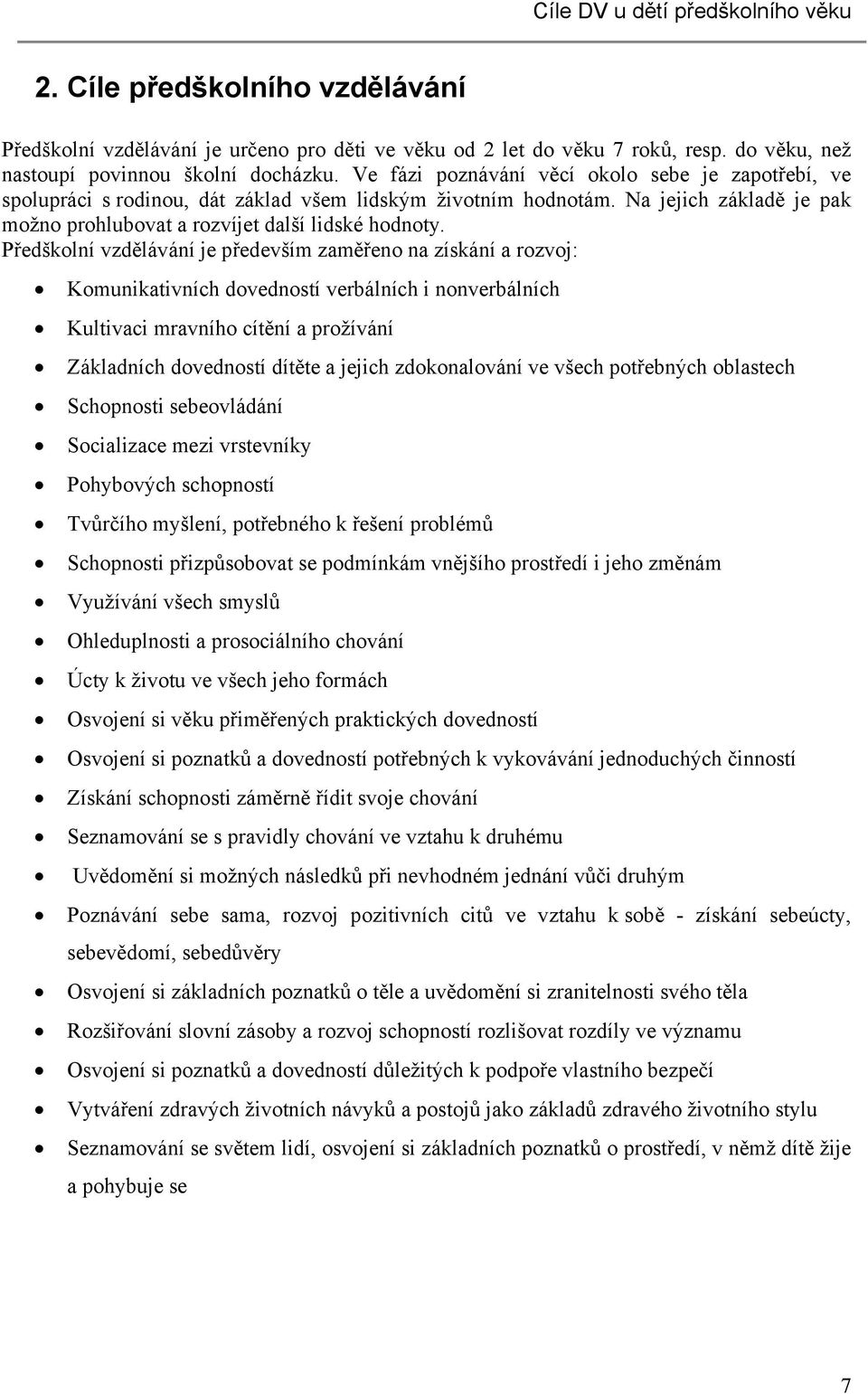 Předškolní vzdělávání je především zaměřeno na získání a rozvoj: Komunikativních dovedností verbálních i nonverbálních Kultivaci mravního cítění a prožívání Základních dovedností dítěte a jejich