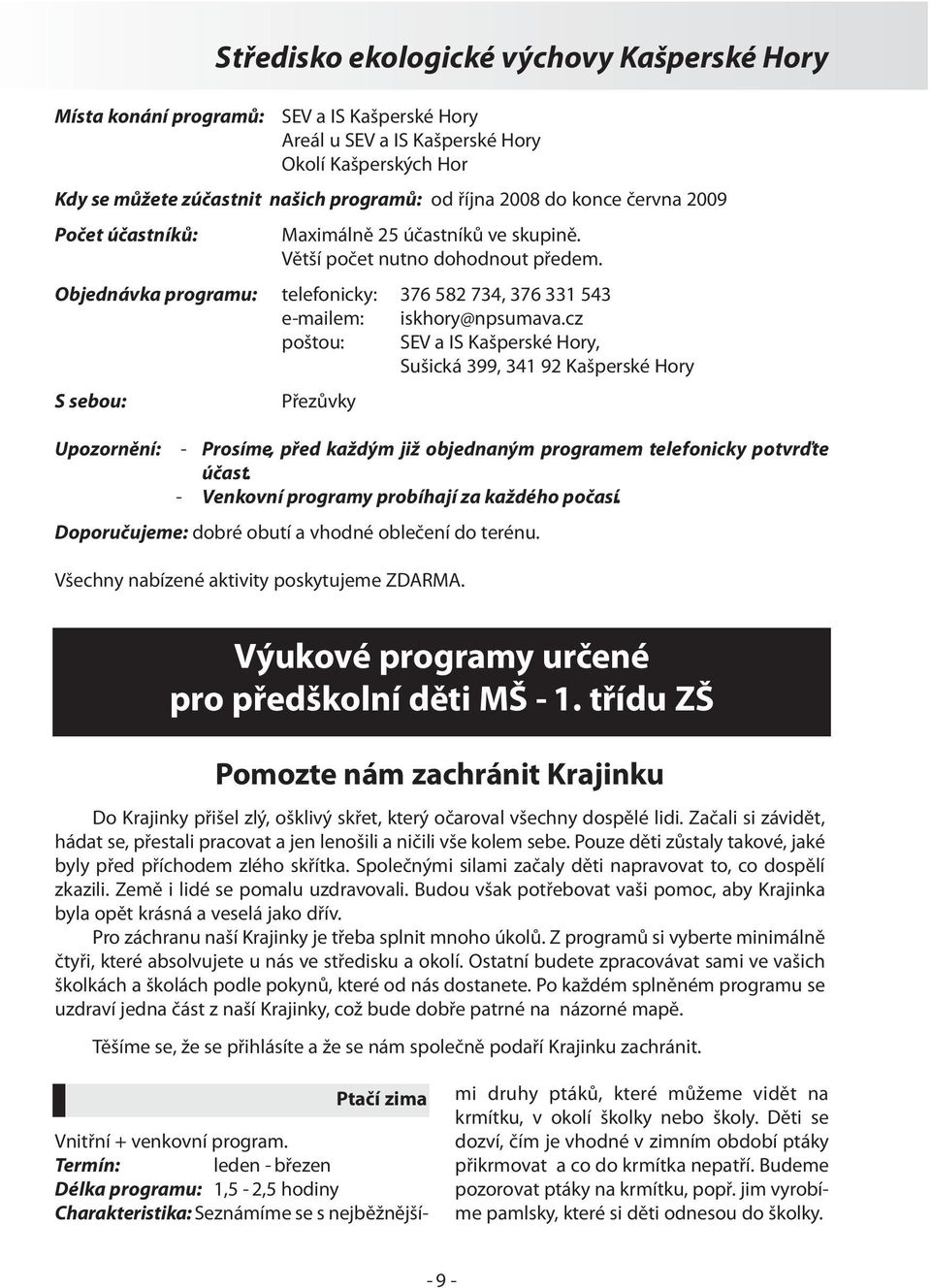 cz SEV a IS Kašperské Hory, Sušická 399, 341 92 Kašperské Hory Upozornění: - Prosíme, před každým již objednaným programem telefonicky potvrďte účast. - Venkovní programy probíhají za každého počasí.