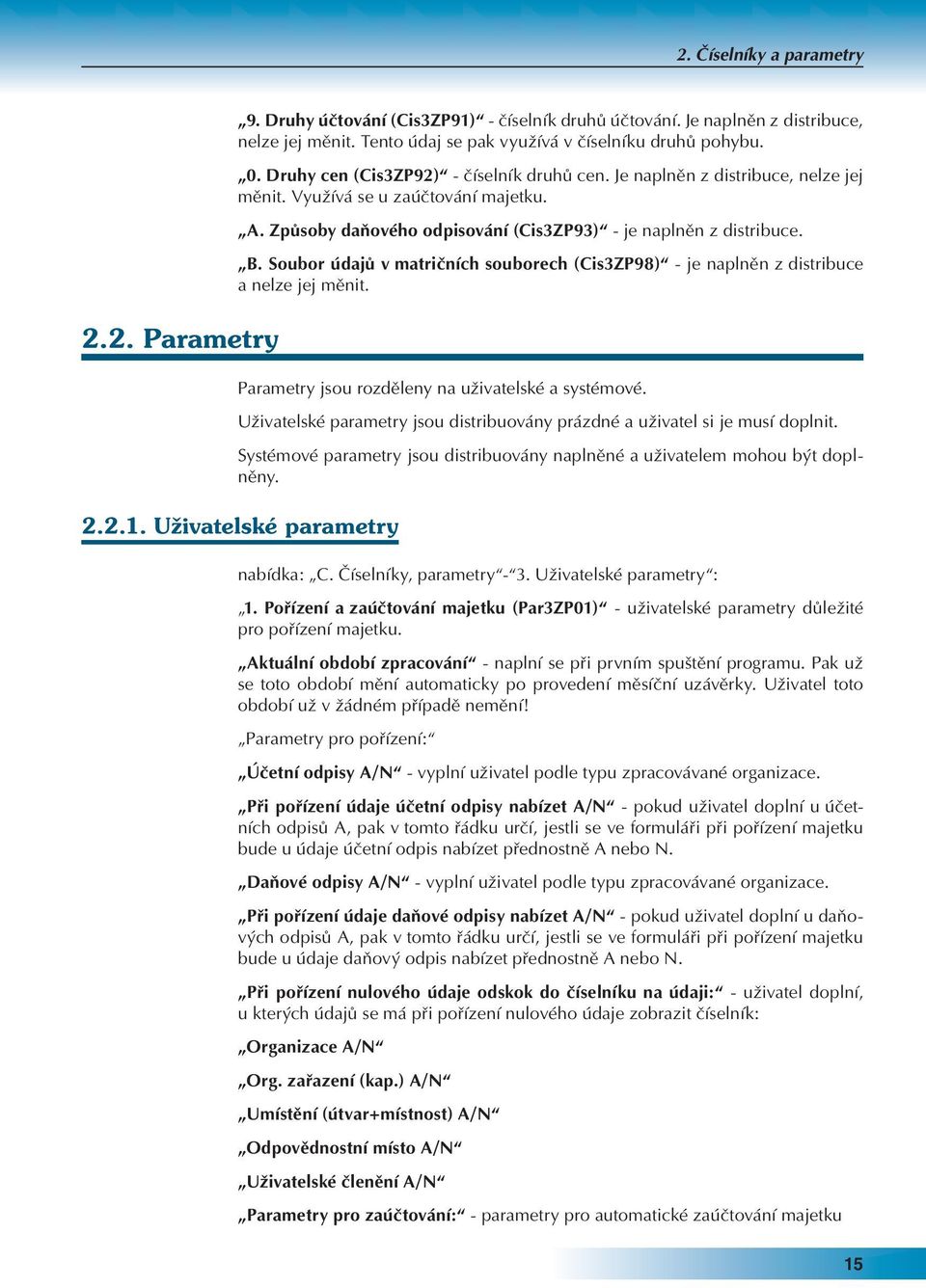 Soubor údajů v matričních souborech (Cis3ZP98) - je naplněn z distribuce a nelze jej měnit. Parametry jsou rozděleny na uživatelské a systémové.