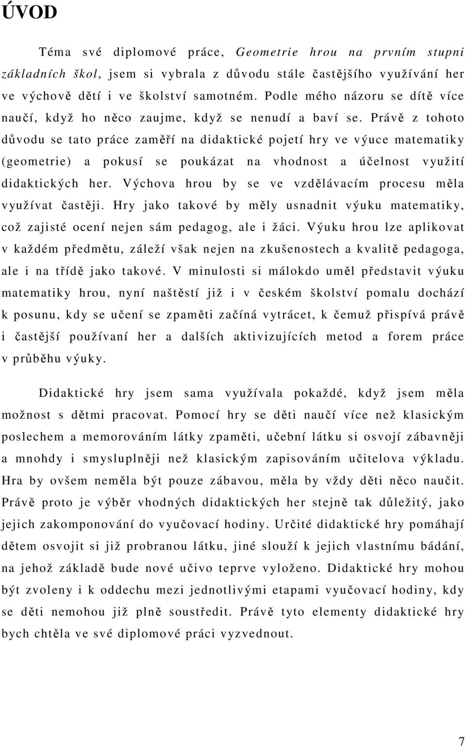 Právě z tohoto důvodu se tato práce zaměří na didaktické pojetí hry ve výuce matematiky (geometrie) a pokusí se poukázat na vhodnost a účelnost využití didaktických her.