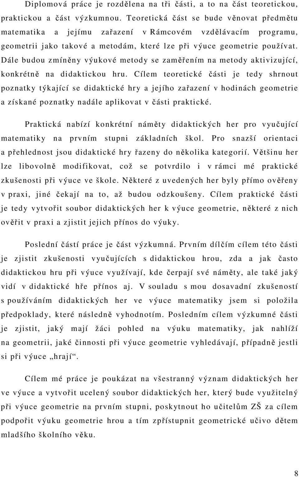 Dále budou zmíněny výukové metody se zaměřením na metody aktivizující, konkrétně na didaktickou hru.