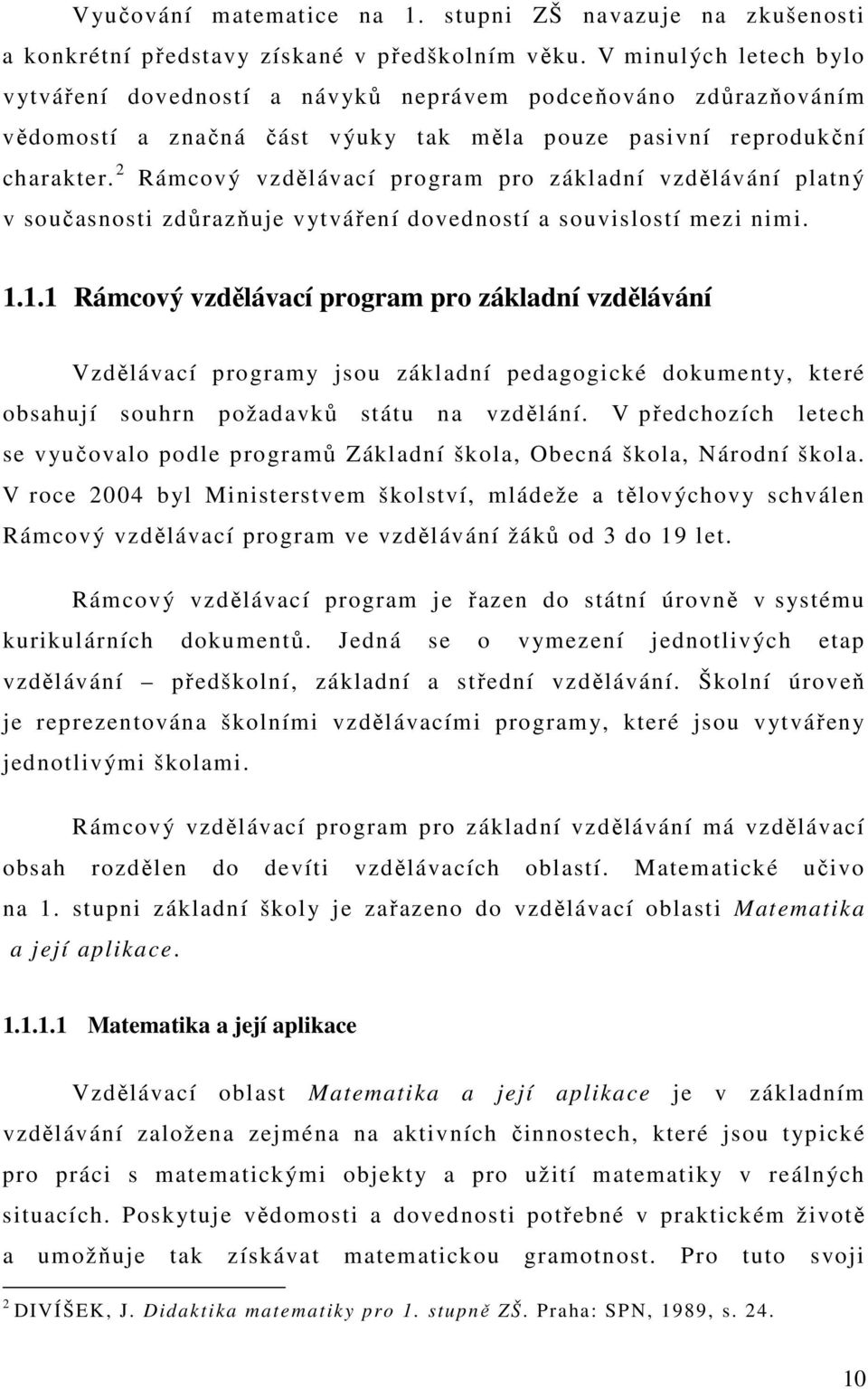 2 Rámcový vzdělávací program pro základní vzdělávání platný v současnosti zdůrazňuje vytváření dovedností a souvislostí mezi nimi. 1.