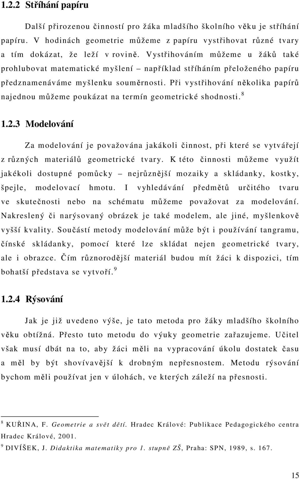 Při vystřihování několika papírů najednou můžeme poukázat na termín geometrické shodnosti. 8 1.2.