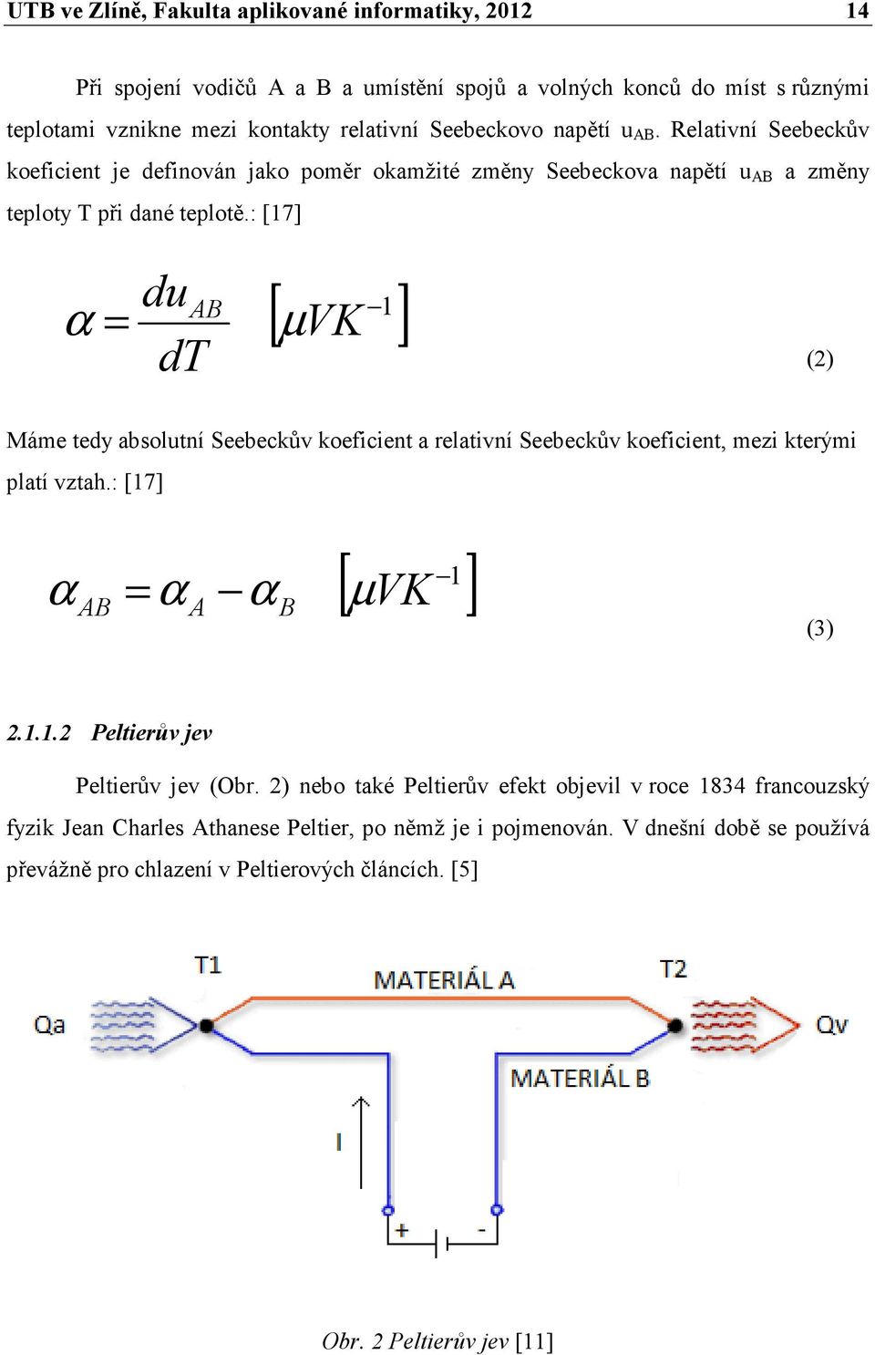 : [17] du α = AB µ VK dt [ ] 1 (2) Máme tedy absolutní Seebeckův koeficient a relativní Seebeckův koeficient, mezi kterými platí vztah.: [17] α [ ] 1 = α α VK AB A B µ (3) 2.1.1.2 Peltierův jev Peltierův jev (Obr.