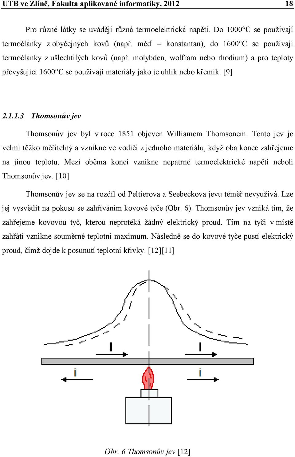 1.1.3 Thomsonův jev Thomsonův jev byl v roce 1851 objeven Williamem Thomsonem. Tento jev je velmi těžko měřitelný a vznikne ve vodiči z jednoho materiálu, když oba konce zahřejeme na jinou teplotu.