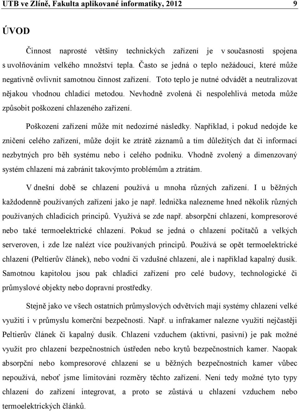 Nevhodně zvolená či nespolehlivá metoda může způsobit poškození chlazeného zařízení. Poškození zařízení může mít nedozírné následky.