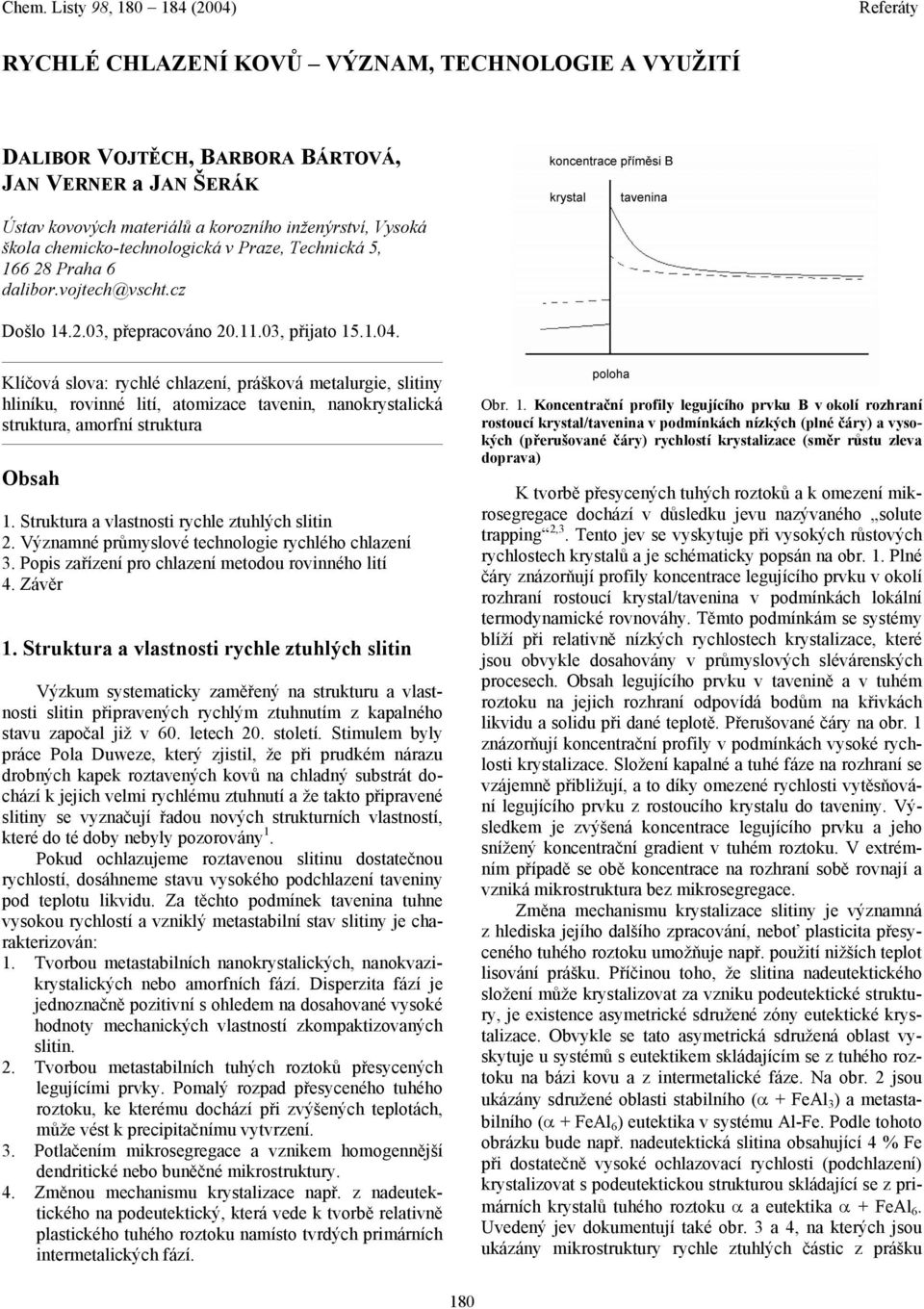 Klíčová slova: rychlé chlazení, prášková metalurgie, slitiny hliníku, rovinné lití, atomizace tavenin, nanokrystalická struktura, amorfní struktura Obsah 1.