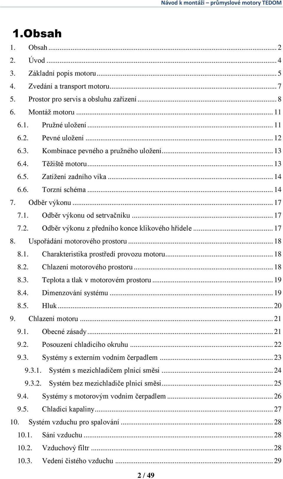 .. 17 8. Uspořádání motorového prostoru... 18 8.1. Charakteristika prostředí provozu motoru... 18 8.2. Chlazení motorového prostoru... 18 8.3. Teplota a tlak v motorovém prostoru... 19 8.4.