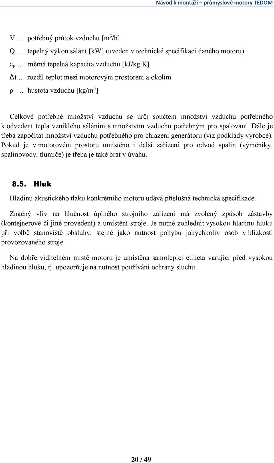 množstvím vzduchu potřebným pro spalování. Dále je třeba započítat množství vzduchu potřebného pro chlazení generátoru (viz podklady výrobce).