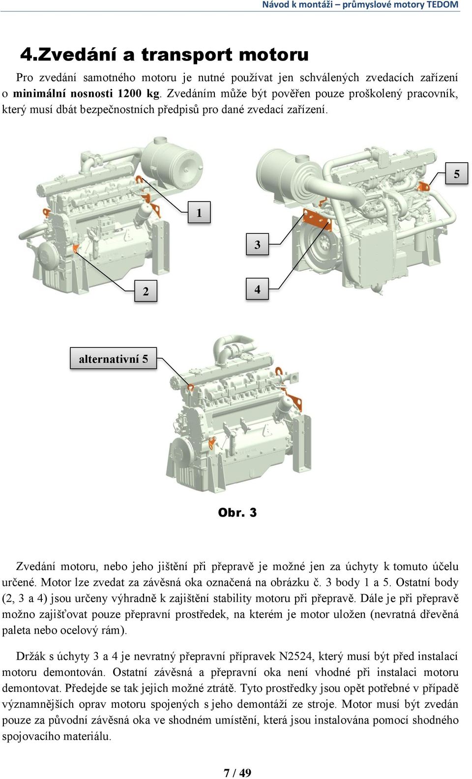 3 Zvedání motoru, nebo jeho jištění při přepravě je možné jen za úchyty k tomuto účelu určené. Motor lze zvedat za závěsná oka označená na obrázku č. 3 body 1 a 5.