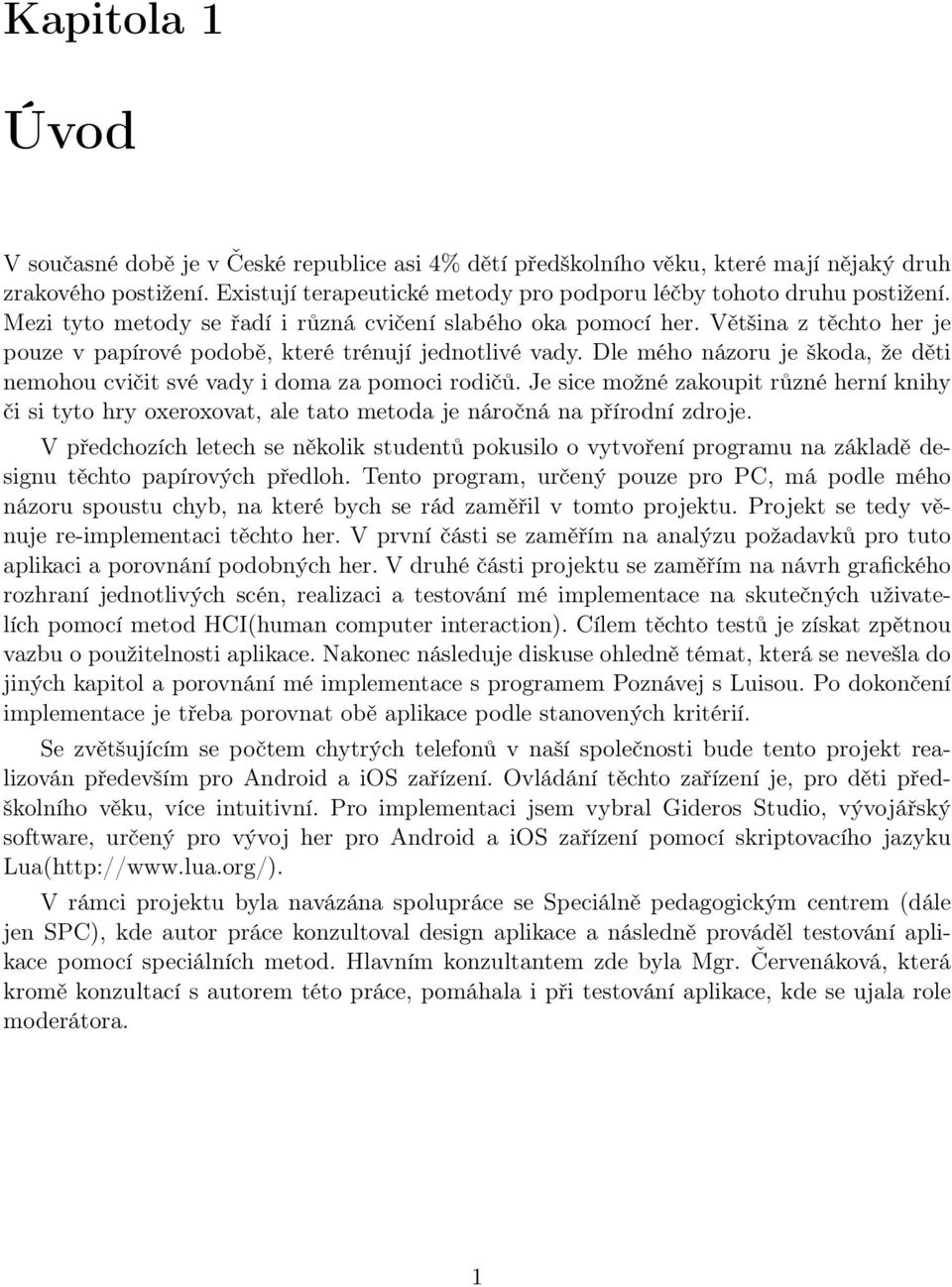 Dle mého názoru je škoda, že děti nemohou cvičit své vady i doma za pomoci rodičů. Je sice možné zakoupit různé herní knihy či si tyto hry oxeroxovat, ale tato metoda je náročná na přírodní zdroje.