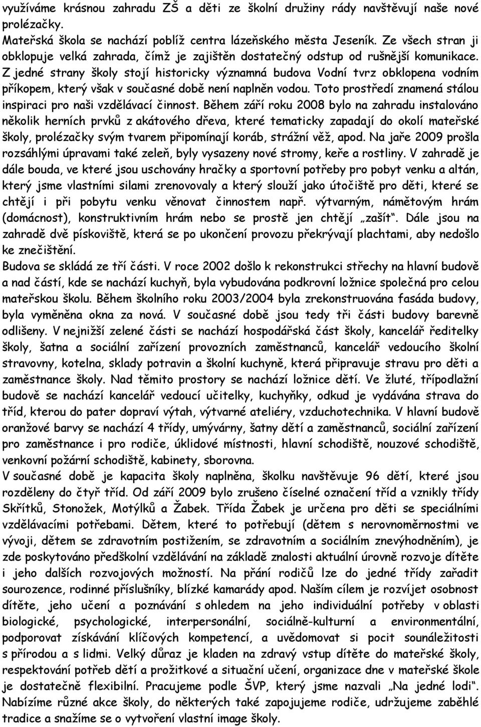 Z jedné strany školy stojí historicky významná budova Vodní tvrz obklopena vodním příkopem, který však v současné době není naplněn vodou.