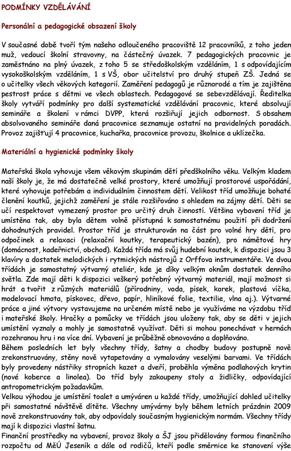 Jedná se o učitelky všech věkových kategorií. Zaměření pedagogů je různorodé a tím je zajištěna pestrost práce s dětmi ve všech oblastech. Pedagogové se sebevzdělávají.