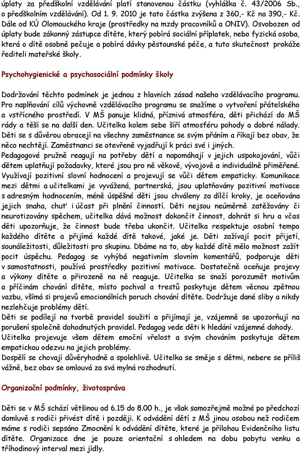 Osvobozen od úplaty bude zákonný zástupce dítěte, který pobírá sociální příplatek, nebo fyzická osoba, která o dítě osobně pečuje a pobírá dávky pěstounské péče, a tuto skutečnost prokáže řediteli