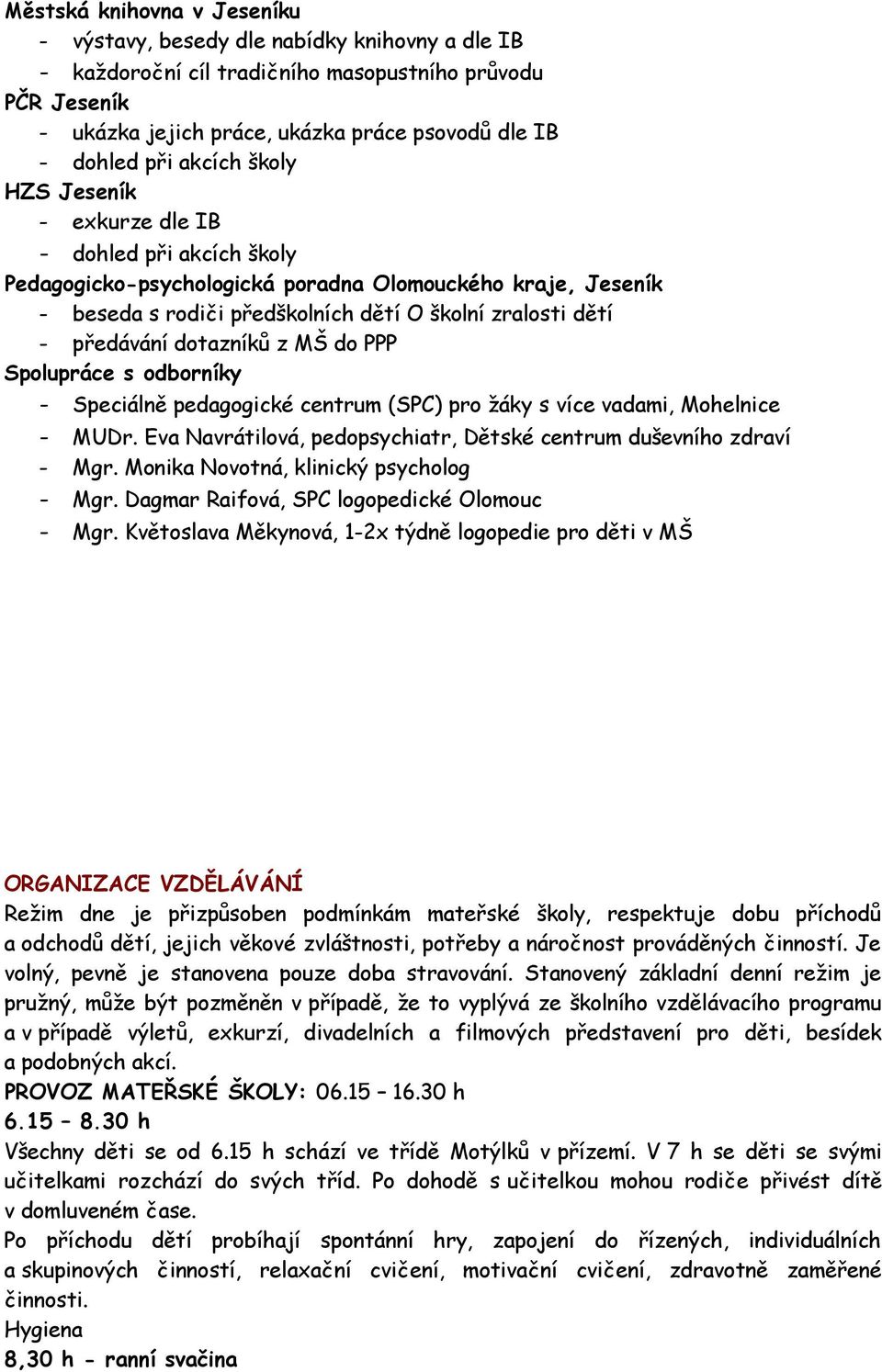 do PPP Spolupráce s odborníky Speciálně pedagogické centrum (SPC) pro žáky s více vadami, Mohelnice MUDr. Eva Navrátilová, pedopsychiatr, Dětské centrum duševního zdraví Mgr.