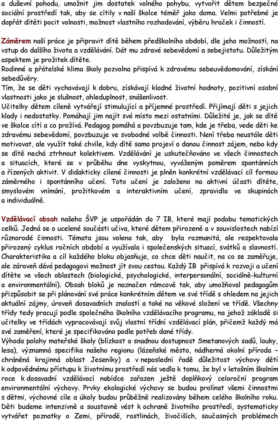 Záměrem naší práce je připravit dítě během předškolního období, dle jeho možností, na vstup do dalšího života a vzdělávání. Dát mu zdravé sebevědomí a sebejistotu.