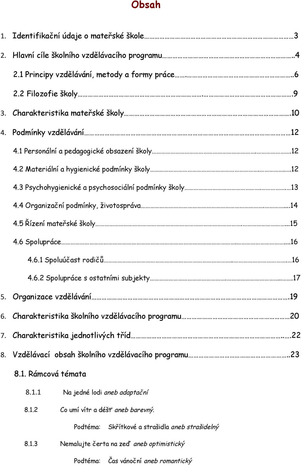 . 13 4.4 Organizační podmínky, životospráva....14 4.5 Řízení mateřské školy....15 4.6 Spolupráce....16 4.6.1 Spoluúčast rodičů... 16 4.6.2 Spolupráce s ostatními subjekty....17 5.