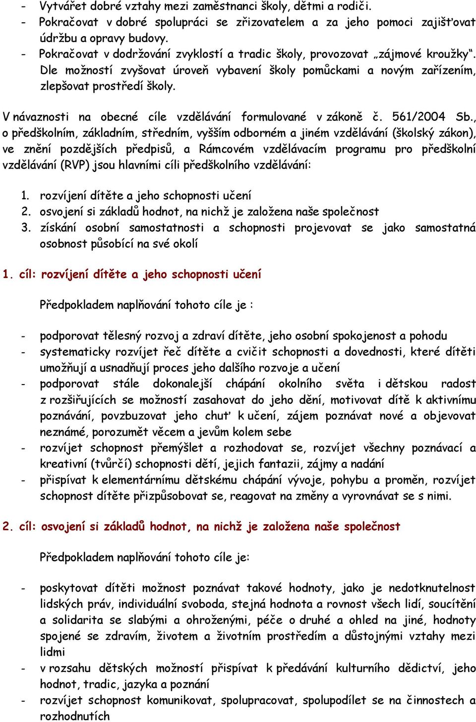 V návaznosti na obecné cíle vzdělávání formulované v zákoně č. 561/2004 Sb.