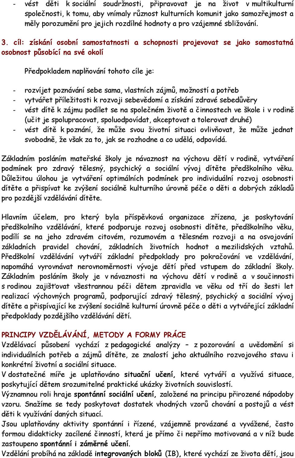 cíl: získání osobní samostatnosti a schopnosti projevovat se jako samostatná osobnost působící na své okolí Předpokladem naplňování tohoto cíle je: rozvíjet poznávání sebe sama, vlastních zájmů,