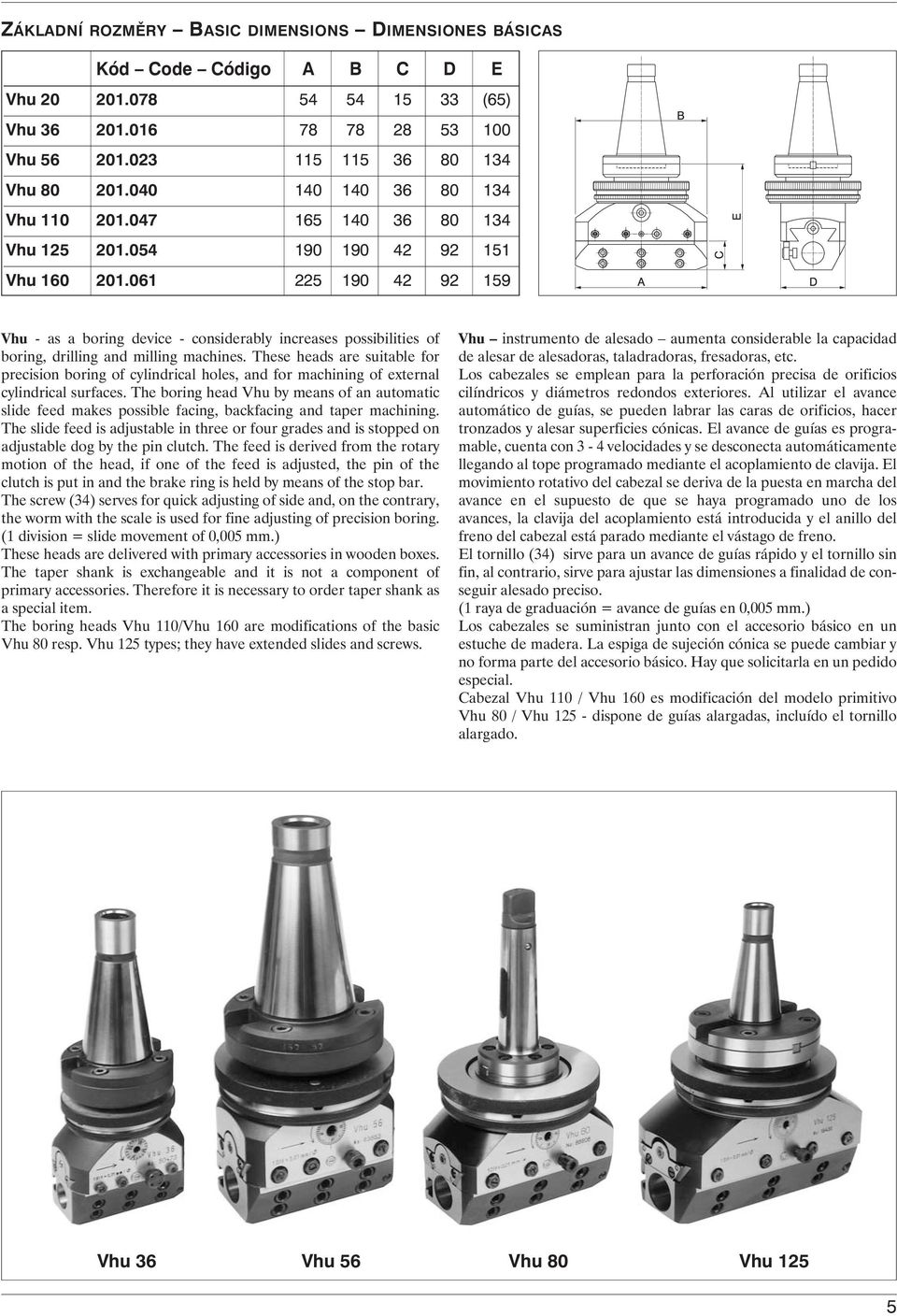 061 225 190 42 92 159 Vhu - as a boring device - considerably increases possibilities of boring, drilling and milling machines.