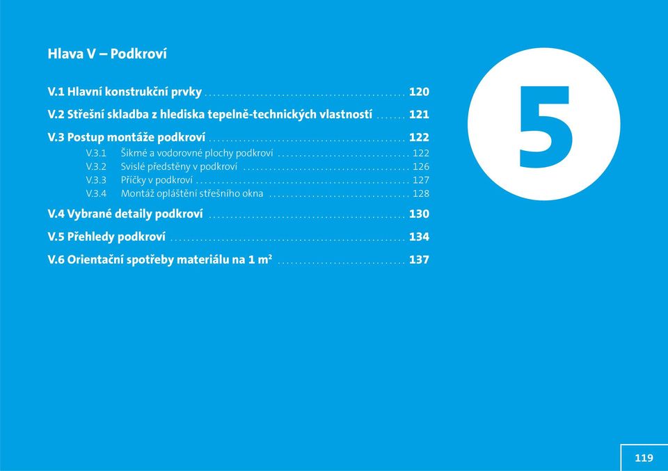 3.4 Montáž opláštění střešního okna................................. 128 V.4 Vybrané detaily podkroví.............................................. 130 V.5 Přehledy podkroví....................................................... 134 V.