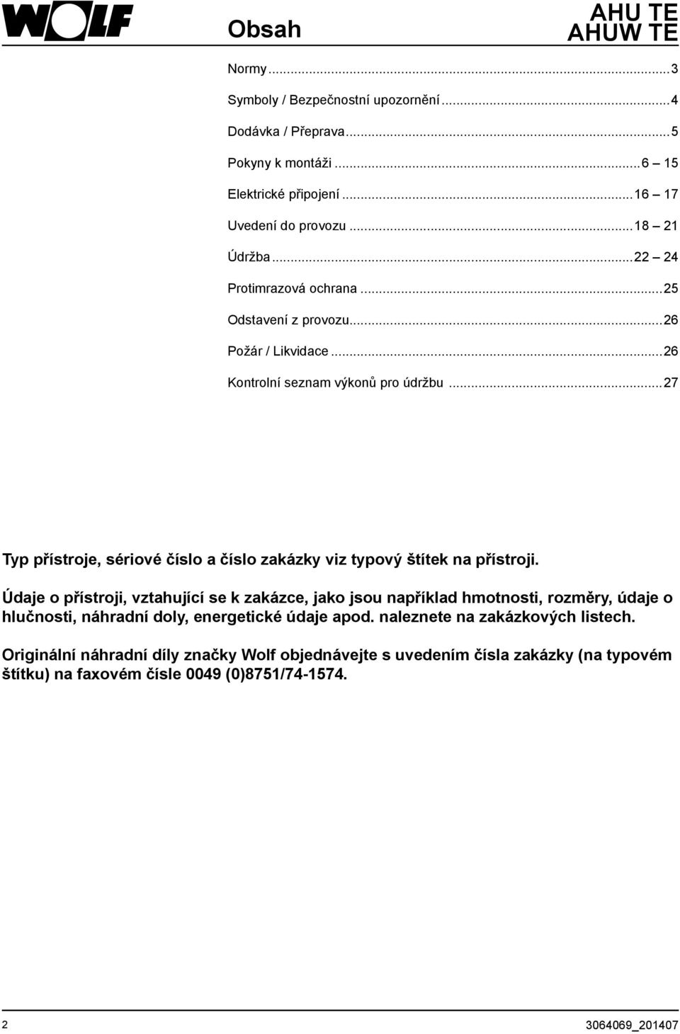 ..27 Typ přístroje, sériové číslo a číslo zakázky viz typový štítek na přístroji.