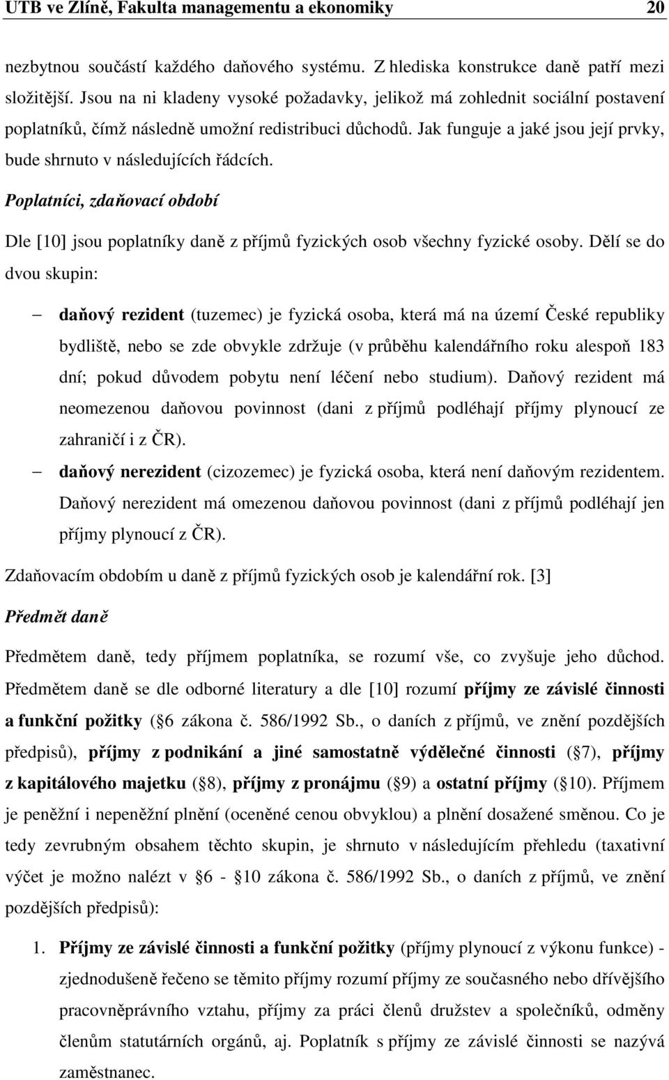 Jak funguje a jaké jsou její prvky, bude shrnuto v následujících řádcích. Poplatníci, zdaňovací období Dle [10] jsou poplatníky daně z příjmů fyzických osob všechny fyzické osoby.