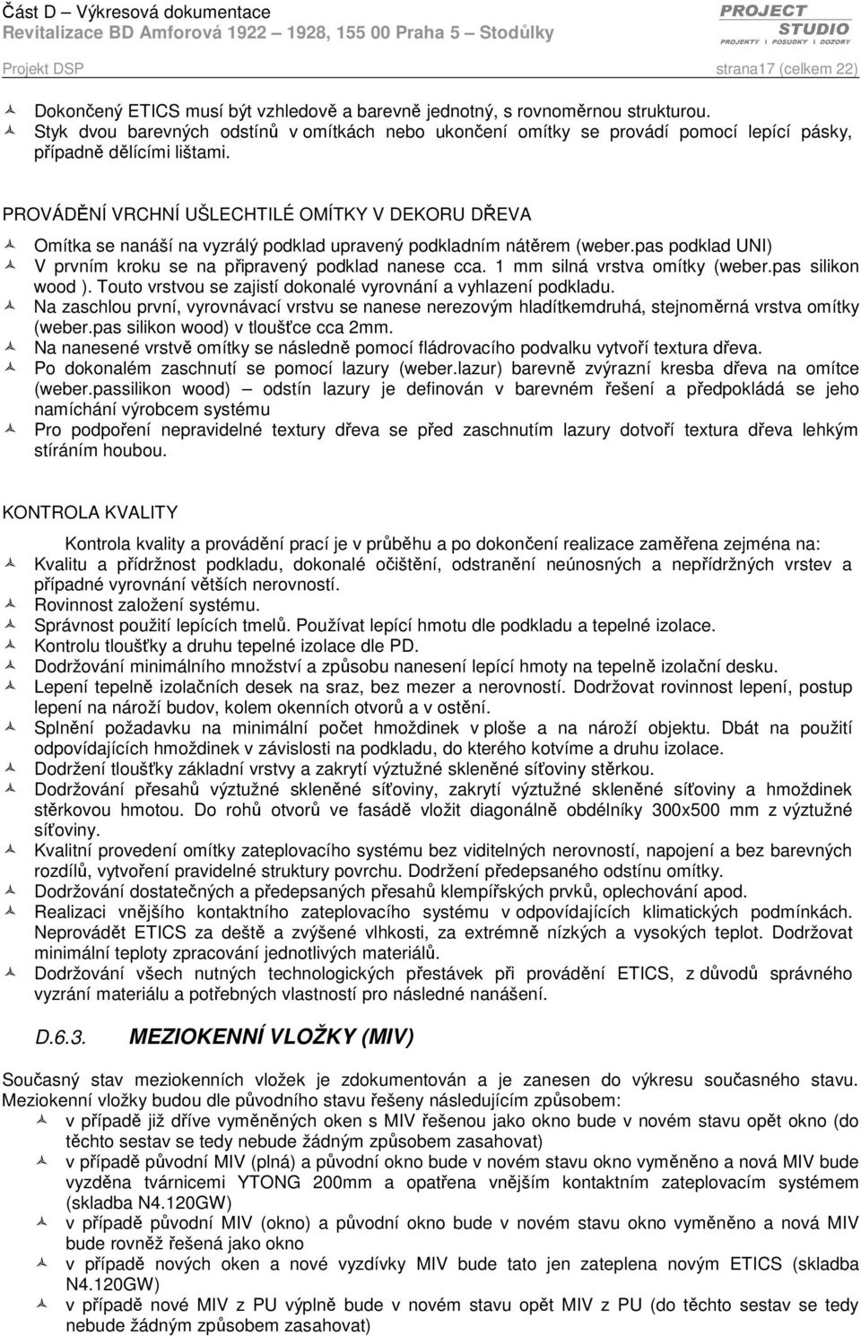 PROVÁDĚNÍ VRCHNÍ UŠLECHTILÉ OMÍTKY V DEKORU DŘEVA Omítka se nanáší na vyzrálý podklad upravený podkladním nátěrem (weber.pas podklad UNI) V prvním kroku se na připravený podklad nanese cca.