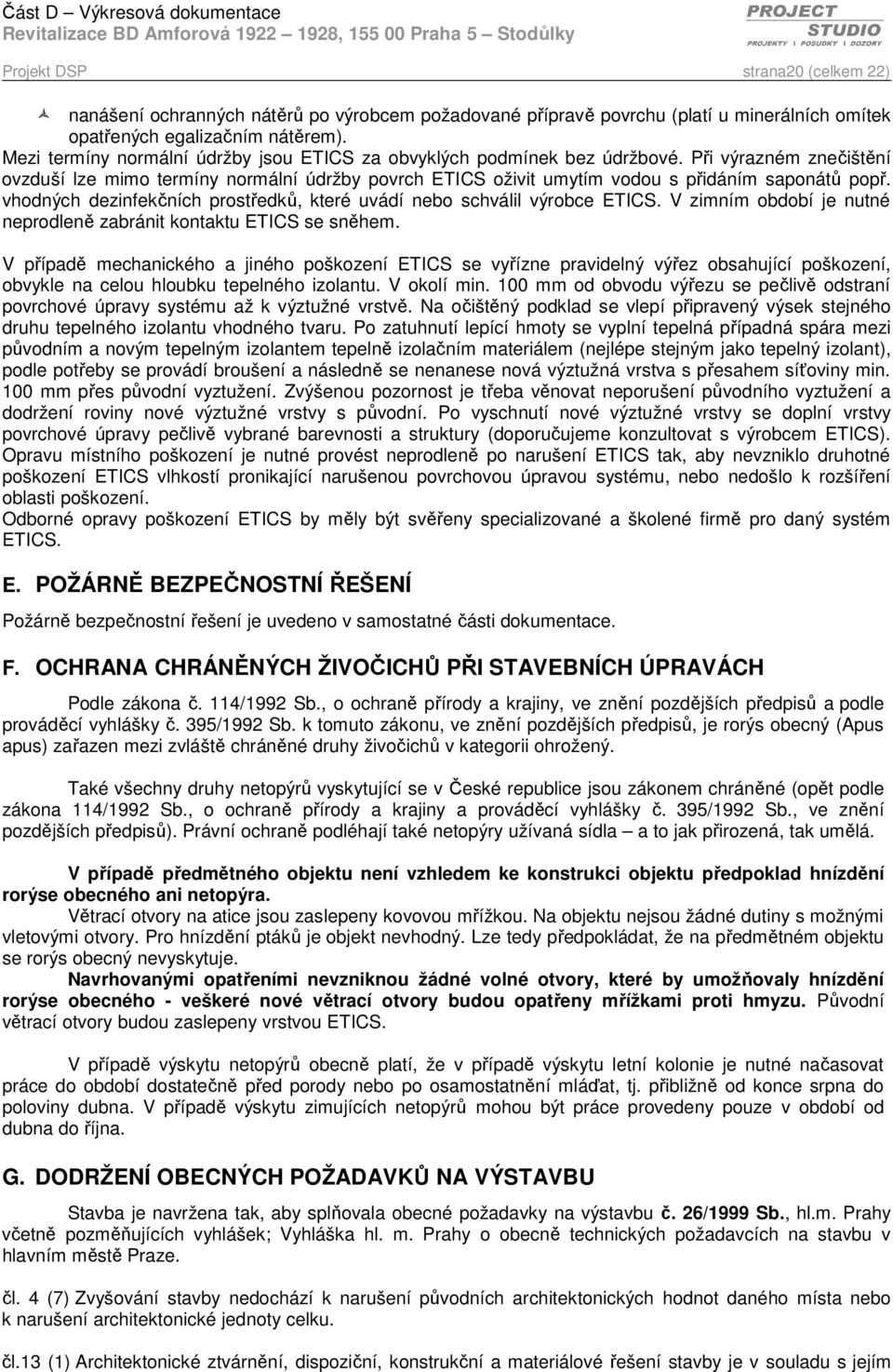 vhodných dezinfekčních prostředků, které uvádí nebo schválil výrobce ETICS. V zimním období je nutné neprodleně zabránit kontaktu ETICS se sněhem.