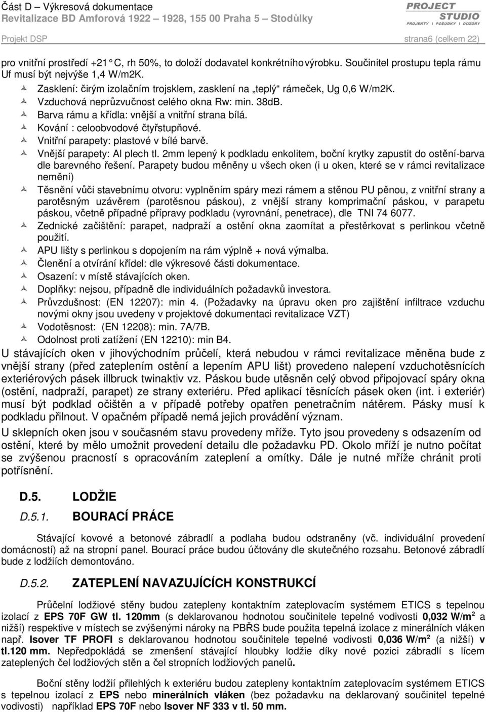 Kování : celoobvodové čtyřstupňové. Vnitřní parapety: plastové v bílé barvě. Vnější parapety: Al plech tl. 2mm lepený k podkladu enkolitem, boční krytky zapustit do ostění-barva dle barevného řešení.